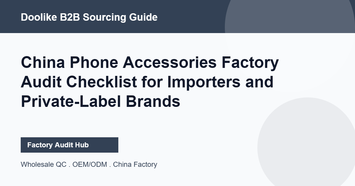 China Phone Accessories Factory Audit Checklist for Importers and Private-Label Brands