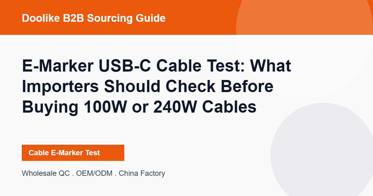 E-Marker USB-C Cable Test: What Importers Should Check Before Buying 100W or 240W Cables