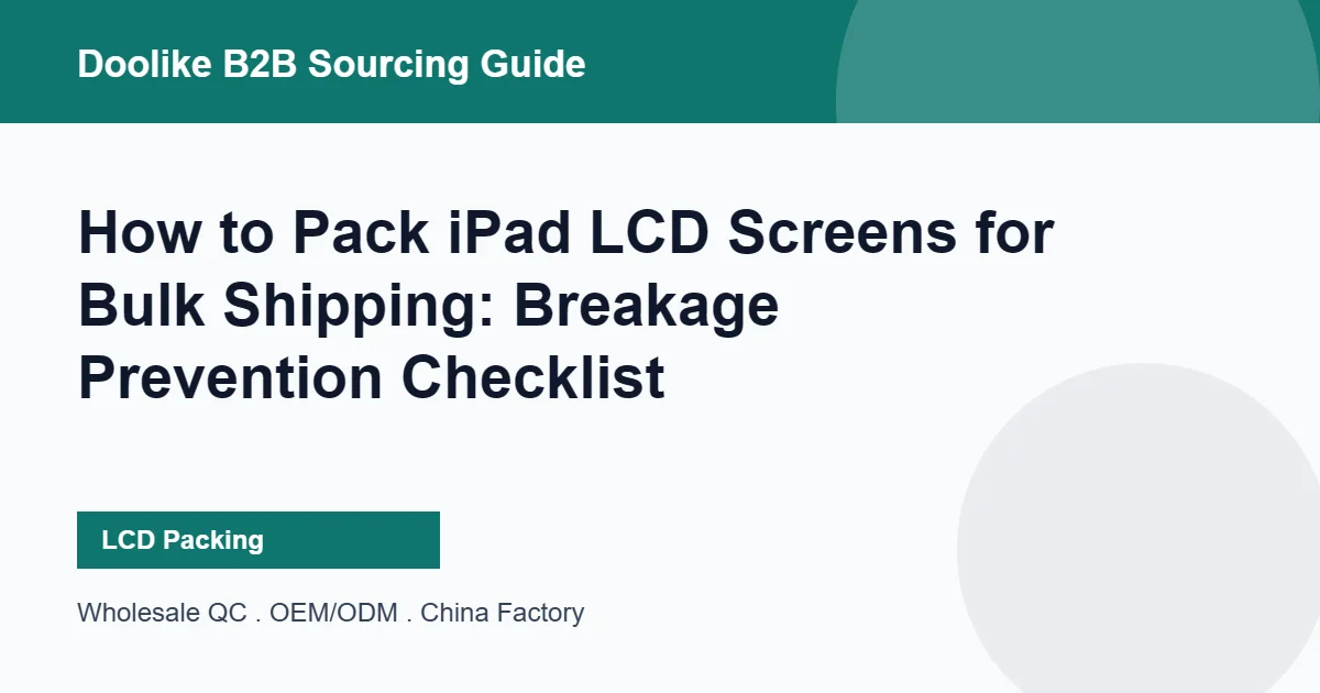 Cómo embalar pantallas LCD de iPad para envíos masivos: Lista para prevenir roturas