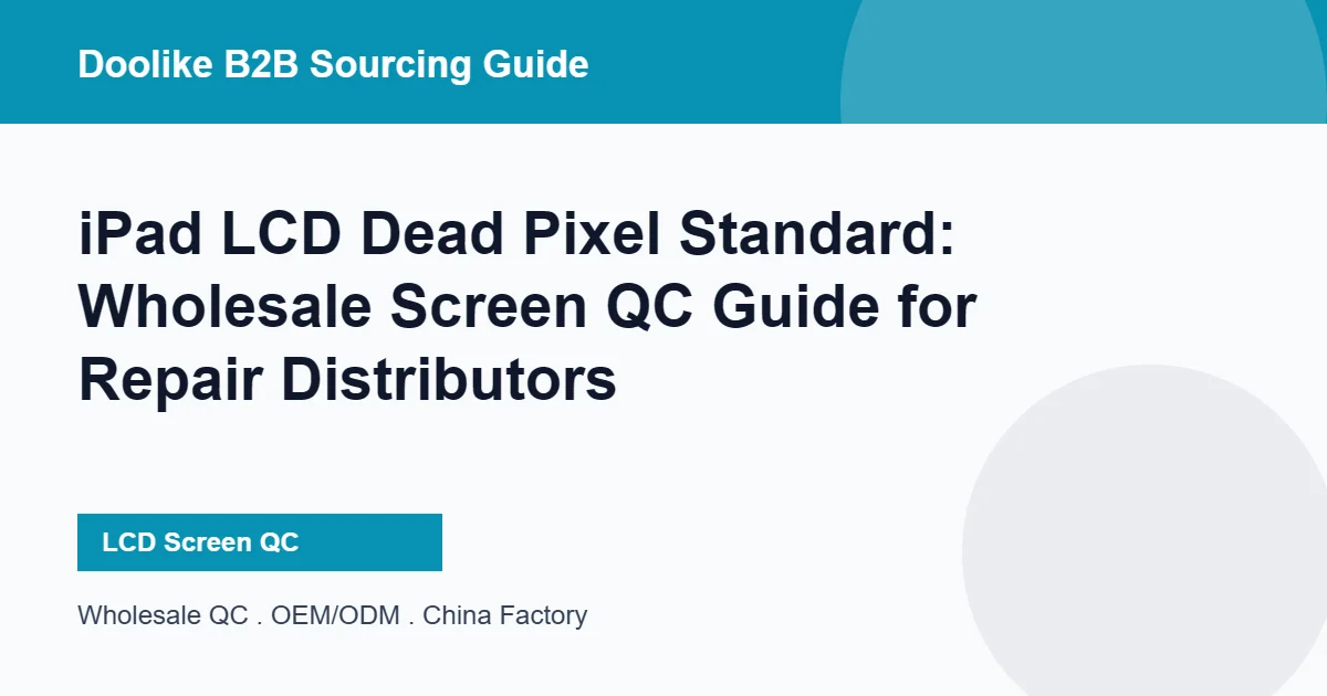 iPad LCD Dead Pixel Standard: Wholesale Screen QC Guide for Repair Distributors