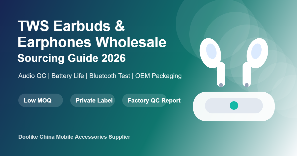 TWS Earbuds and Earphones Wholesale Sourcing Guide 2026: Audio QC, Battery Life and OEM Packaging