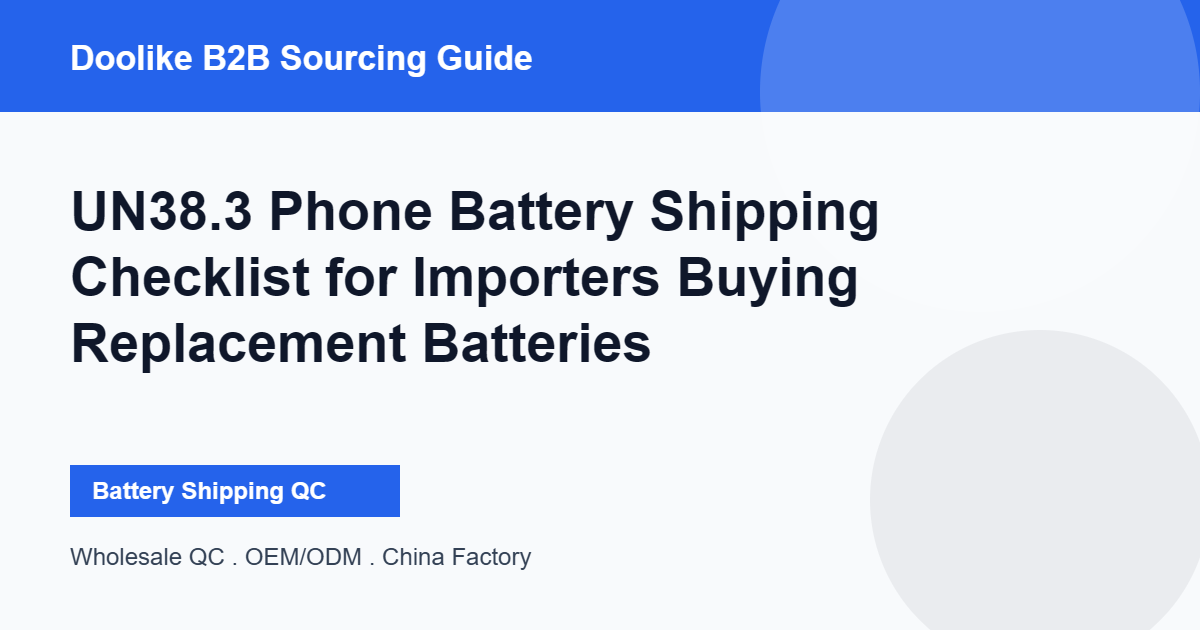 UN38.3 Phone Battery Shipping Checklist for Importers Buying Replacement Batteries